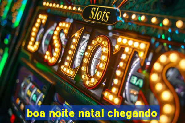 boa noite natal chegando